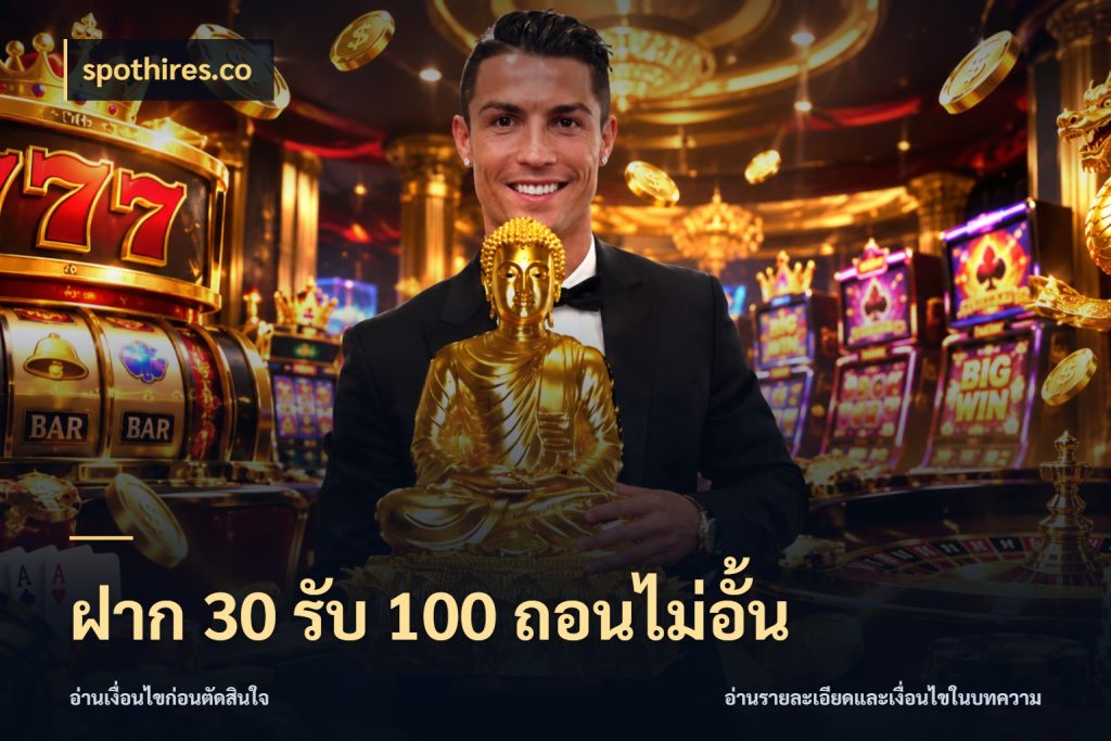 ฝาก 30 รับ 100 ถอนไม่อั้น รูปแบบโบนัสกับสิทธิ์ของสายเกม กับ spothires.co