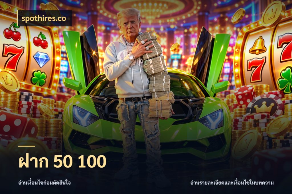 ฝาก 50 100 เลือกสไตล์จากยอดและรูปแบบที่ตรงใจ ในมุม spothires.co