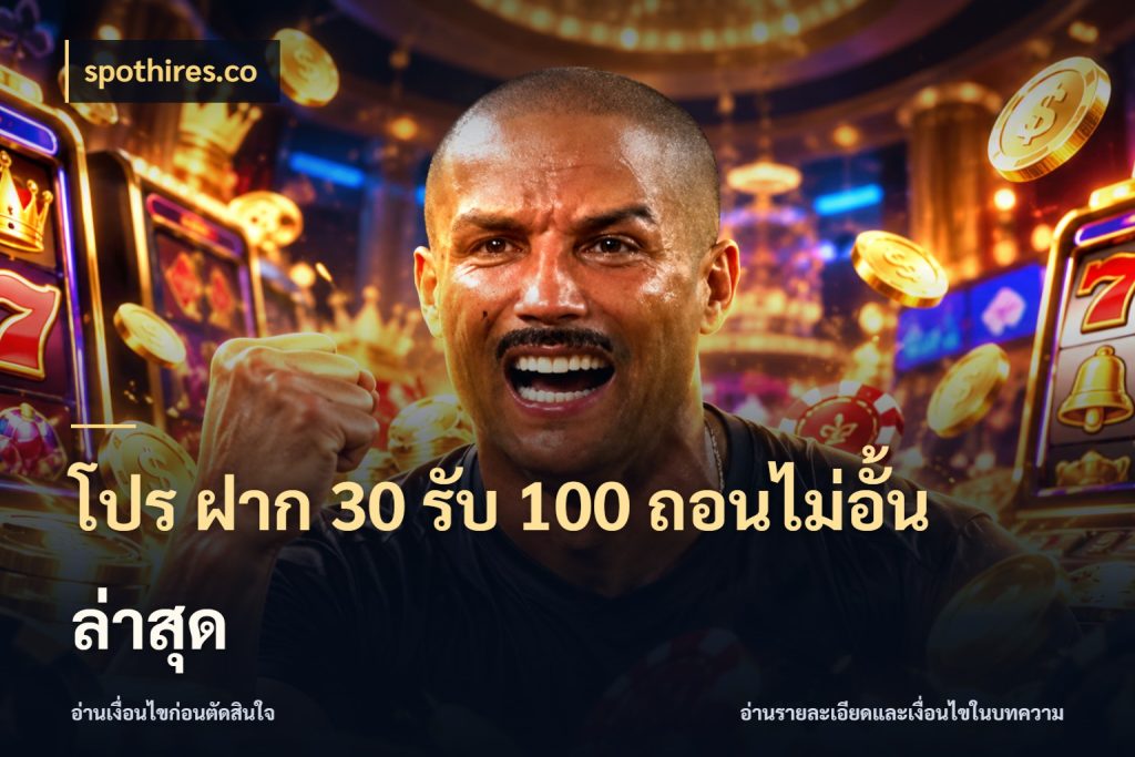 โปร ฝาก 30 รับ 100 ถอนไม่อั้น ล่าสุด จับประเด็นยอดรับก่อนเลือกความสนุก กับ spothires.co