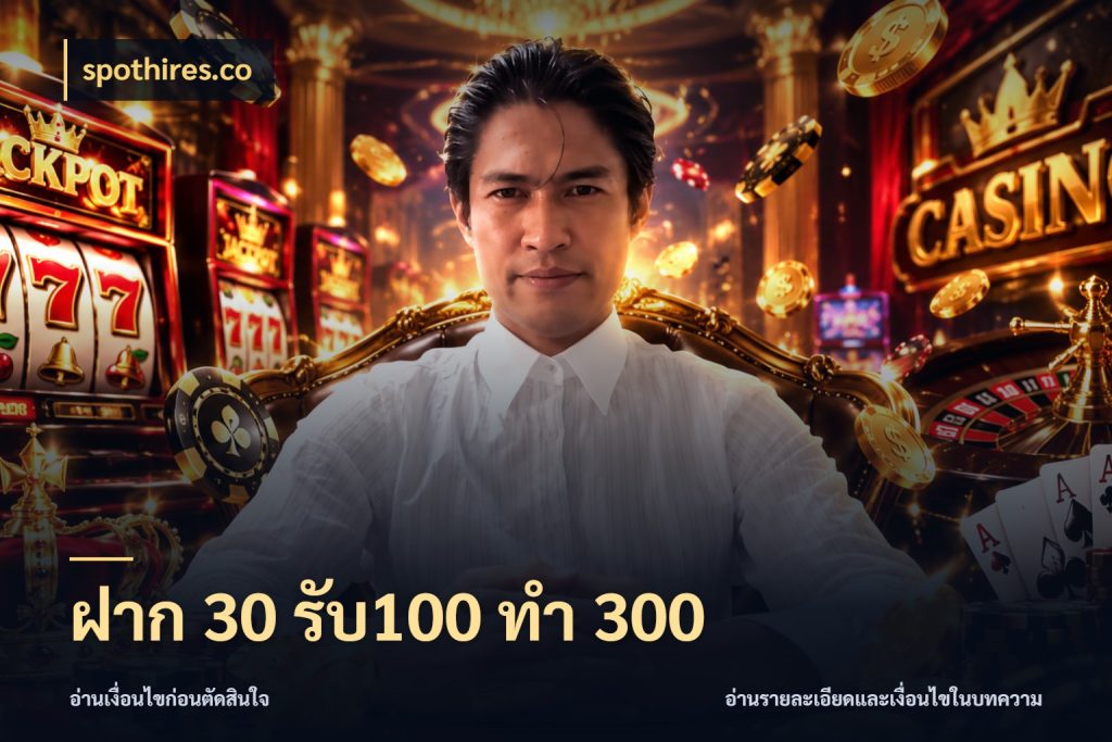 ฝาก 30 รับ100 ทำ 300 spothires.co จุดเด่นของเครดิตที่คนชอบเกมอยากรู้