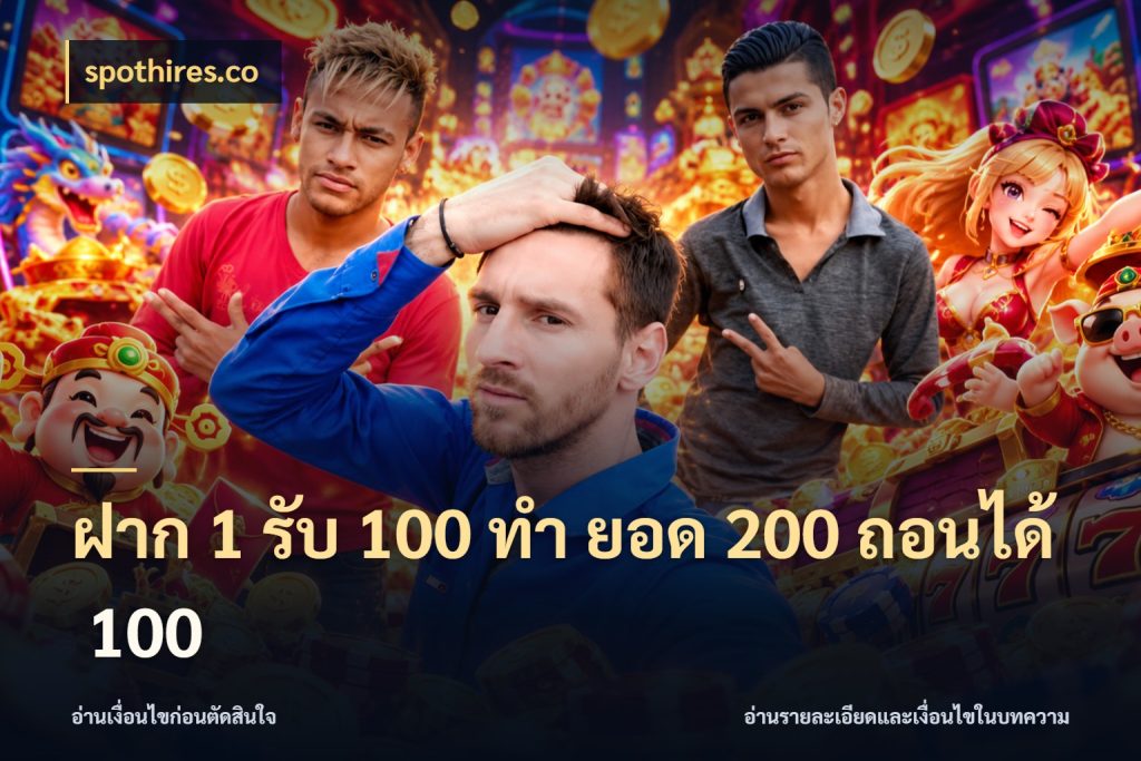 ฝาก 1 รับ 100 ทํา ยอด 200 ถอนได้ 100 จับประเด็นยอดรับก่อนเลือกความสนุก กับ spothires.co