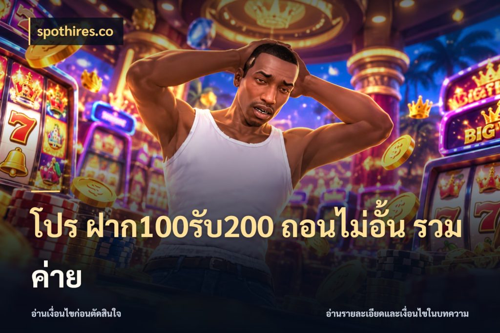 โปร ฝาก100รับ200 ถอนไม่อั้น รวมค่าย จับประเด็นยอดรับก่อนเลือกความสนุก ในมุม spothires.co